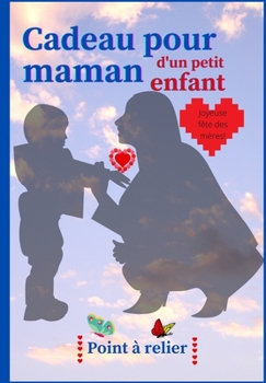 Cadeau pour maman d'un petit enfant (en français): Joli livre de relier les points et de coloriage pour les enfants - 32 pages avec intérieur couleur ... pour la Fête des Mères