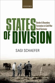 Hardcover States of Division: Borders and Boundary Formation in Cold War Rural Germany Book