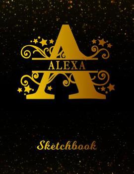 Alexa Sketchbook: Letter A Personalized First Name Personal Drawing Sketch Book for Artists & Illustrators | Black Gold Space Glitter Effect Cover | ... & Art Workbook | Create & Learn to Draw