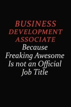 Paperback Business Development Associate Because Freaking Awesome Is Not An Official Job Title: Career journal, notebook and writing journal for encouraging men Book
