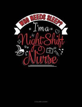 Paperback Who Needs Sleep I'm a Night Shift Nurse: 3 Column Ledger Book