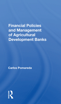 Financial policies and management of agricultural development banks (A Westview replica edition)