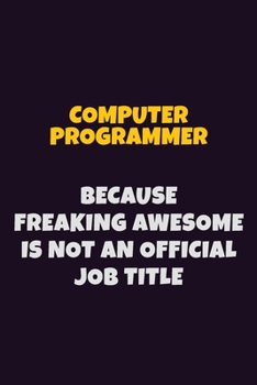 Paperback Computer Programmer, Because Freaking Awesome Is Not An Official Job Title: 6X9 Career Pride Notebook Unlined 120 pages Writing Journal Book