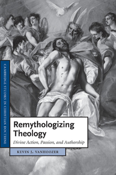 Remythologizing Theology: Divine Action, Passion, and Authorship - Book  of the Cambridge Studies in Christian Doctrine