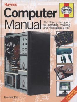 Hardcover Haynes Computer Manual: The Step-By-Step Guide to Upgrading, Repairing and Maintaining a PC Book
