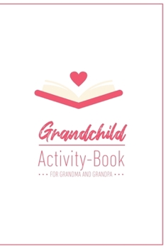 Grandchild Activity Book For Grandma And Grandpa: Great Activity Diary For Grandma, Grandpa And Grandchildren Gift For Grandma Grandpa For Birth 120 Pages Notebook, Lovingly Designed