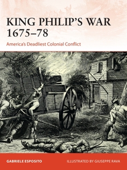 King Philip's War 1675-76: America's Deadliest Colonial Conflict - Book #354 of the Osprey Campaign