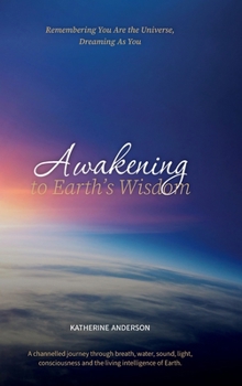 Awakening to Earth's Wisdom: Remembering You Are the Universe, Dreaming As You