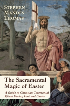Paperback The Sacramental Magic of Easter: A Guide to Christian Ceremonial Ritual During Lent and Easter Book