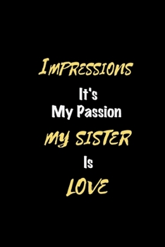 Paperback Impressions It's my passion My Sister Is Love: Perfect quote Journal Diary Planner, Elegant Impressions Notebook Gift for Kids girls Women and Men who Book