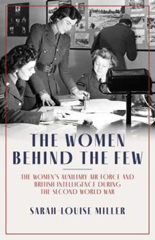 The Women Behind the Few: The Women’s Auxiliary Air Force and British Intelligence during the Second World War