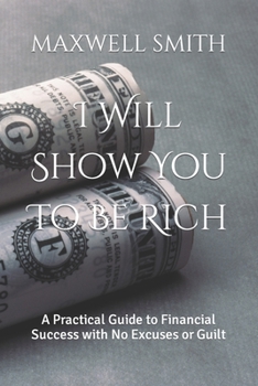 Paperback I Will Show You To Be Rich: A Practical Guide to Financial Success with No Excuses or Guilt [Large Print] Book