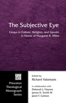 The Subjective Eye: Essays in Culture, Religion, and Gender in Honor of Margaret R. Miles (Princeton Theological Monograph)