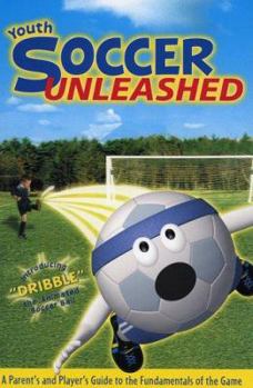 Paperback Youth Soccer Unleashed: A Parent's and Player's Guide to the Fundamentals of the Game Book