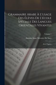 Paperback Grammaire Arabe À L'usage Des Élèves De L'école Spéciale Des Langues Orientales Vivantes: Avec Figures; Volume 1 [French] Book