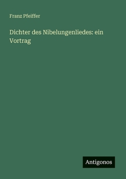 Dichter des Nibelungenliedes: ein Vortrag
