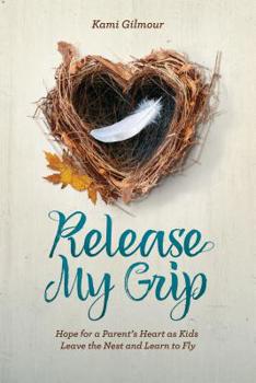 Hardcover Release My Grip: Hope for a Parent's Heart as Kids Leave the Nest and Learn to Fly Book