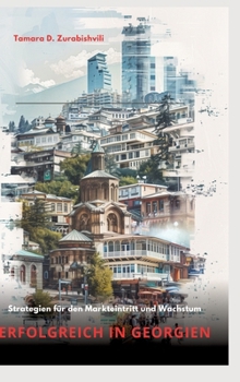 Erfolgreich in Georgien: Strategien für den Markteintritt und Wachstum (German Edition)