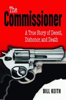 Hardcover The Commissioner: A True Story of Deceit, Dishonor, and Death Book