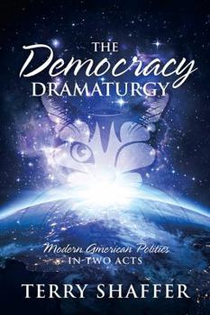 Paperback The Democracy Dramaturgy: Modern American Politics in Two Acts Book