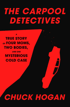 Hardcover The Carpool Detectives: A True Story of Four Moms, Two Bodies, and One Mysterious Cold Case Book