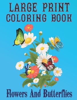 Large Print Coloring Book Flowers And Butterflies: Big Book of Easy Color Butterflies & Flowers Big Coloring Book