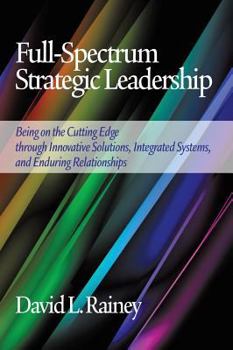 Hardcover Full-Spectrum Strategic Leadership: Being on the Cutting Edge Through Innovative Solutions, Integrated Systems, and Enduring Relationships (Hc) Book