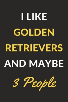 Paperback I Like Golden Retrievers And Maybe 3 People: Golden Retrievers Journal Notebook to Write Down Things, Take Notes, Record Plans or Keep Track of Habits Book