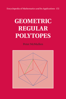 Geometric Regular Polytopes (Encyclopedia of Mathematics and its Applications) - Book #172 of the Encyclopedia of Mathematics and its Applications