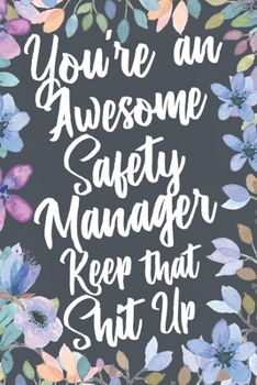 You're An Awesome Safety Manager Keep That Shit Up: Funny Joke Appreciation & Encouragement Gift Idea for Safety Managers. Thank You Gag Notebook Journal & Sketch Diary Present.
