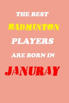 The Best Badminton  Players Are Born In January Notebook: Lined Notebook / Journal Gift, 120 Pages, 6x9, Soft Cover, Matte Finish