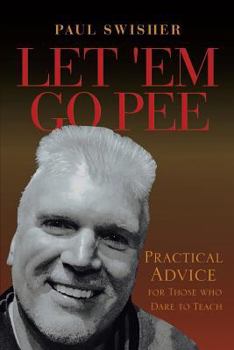 Paperback Let 'Em Go Pee: Practical Advice for Those who Dare to Teach Book