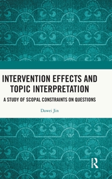 Hardcover Intervention Effects and Topic Interpretation: A Study of Scopal Constraints on Questions Book