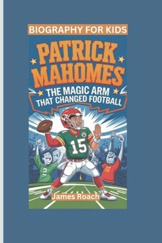 PATRICK MAHOMES: The Magic Arm That Changed Football- Biography For Kids
