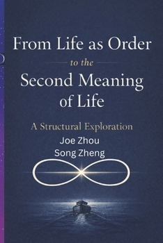 From Life as Order to the Second Meaning of Life: A Structural Exploration/Real Life Journey From The First Meaning To The Second Meaning