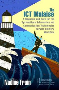 Hardcover The ICT Malaise: A Diagnosis and Cure for the Dysfunctional Information and Communication Technologies Service-Delivery Workflow Book