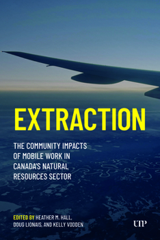 Hardcover Extraction: The Community Impacts of Mobile Work in Canada's Natural Resources Sector Book