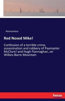 Paperback Red Nosed Mike!: Confession of a terrible crime, assassination and robbery of Paymaster McClure! and Hugh Flannaghan, on Wilkes-Barre Mountain Book