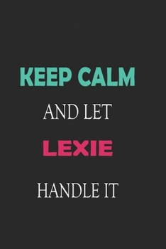 Paperback Keep Calm and let Lexie handle it: Lined Notebook / Journal Gift for a Girl or a Woman names Lexie, 110 Pages, 6x9, Soft Cover, Matte Finish Book