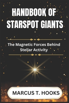 Paperback Handbook of Starspot Giants: The Magnetic Forces Behind Stellar Activity Book