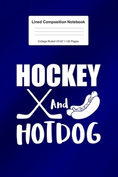 Lined Composition Notebook College Ruled: For Hockey And Hotdog Gift  I 120 Lined Pages for Writing, School & Studying I Bullet Planer, Diary, Sketch Paper I Planner Book For Adults or Teens