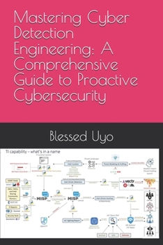 Paperback Mastering Cyber Detection Engineering: A Comprehensive Guide to Proactive Cybersecurity Book
