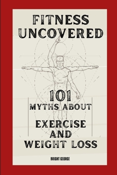 Paperback Fitness Uncovered: 101 Myths About Exercise and Weight Loss Book