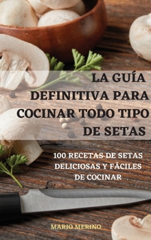 Hardcover La Gu?a Definitiva Para Cocinar Todo Tipo de Setas [Spanish] Book