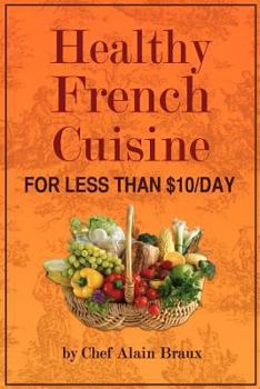 Paperback Healthy French Cuisine for Less Than $10/Day: Chef Alain Braux Book
