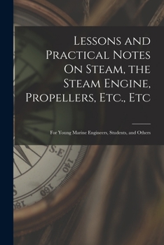 Paperback Lessons and Practical Notes On Steam, the Steam Engine, Propellers, Etc., Etc: For Young Marine Engineers, Students, and Others Book