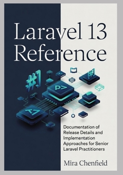 Paperback Laravel 13 Reference: Documentation of Release Details and Implementation Approaches for Senior Laravel Practitioners Book