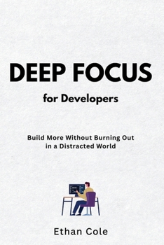 Paperback Deep Focus for Developers: Build More Without Burning Out in a Distracted World Book