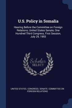 U.S. Policy in Somalia: Hearing Before the Committee on Foreign Relations, United States Senate, One Hundred Third Congress, First Session, July 29, 1993