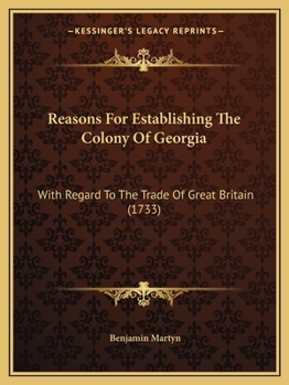 Paperback Reasons For Establishing The Colony Of Georgia: With Regard To The Trade Of Great Britain (1733) Book